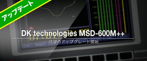 待望のDK technologies MSD-600M++アップグレード開始