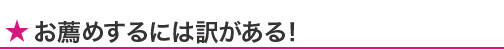 お薦めするには訳がある! お薦めするには訳がある!