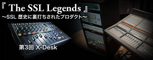 The SSL Legends連動企画〜歴史が裏付ける名プロダクト達〜『第三回：X