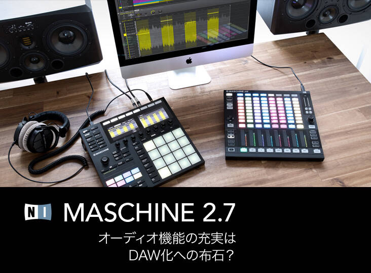 Native Instruments MASCHINE 2.7への進化 | Rock oN Company