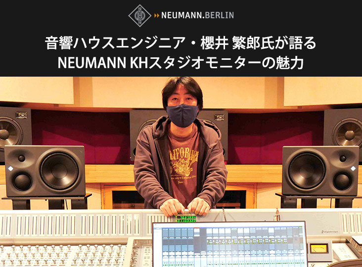 音響ハウス・エンジニア櫻井 繁郎氏が語る、NEUMANN KHシリーズ 音響ハウス・エンジニア櫻井 繁郎氏が語る、NEUMANN KHシリーズ