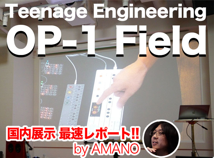 Teenage Engineering OP-1 field 国内展示 最速レポート！by AMANO
