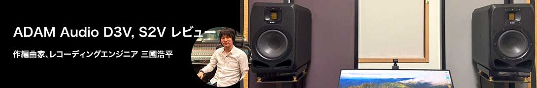 【PR】ADAM Audio D3V, S2V レビュー by 作編曲家、レコーディングエンジニア 三國浩平